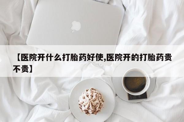 在哪里买流产药包邮【医院开什么打胎药好使,医院开的打胎药贵不贵】
