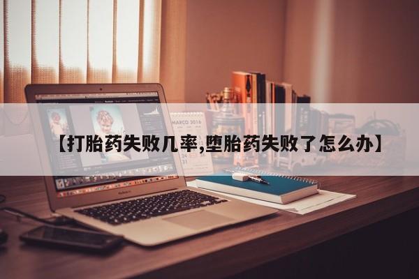 在哪里买流产药包邮【打胎药失败几率,堕胎药失败了怎么办】