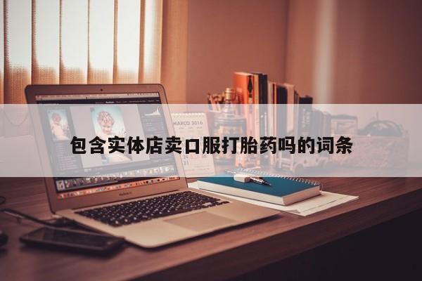 在哪里买流产药包邮包含实体店卖口服打胎药吗的词条