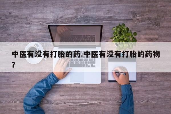 在哪里买流产药包邮中医有没有打胎的药.中医有没有打胎的药物？