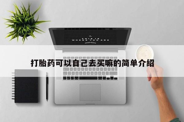 在哪里买流产药包邮打胎药可以自己去买嘛的简单介绍