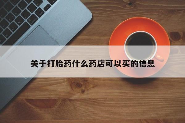 在哪里买流产药包邮关于打胎药什么药店可以买的信息