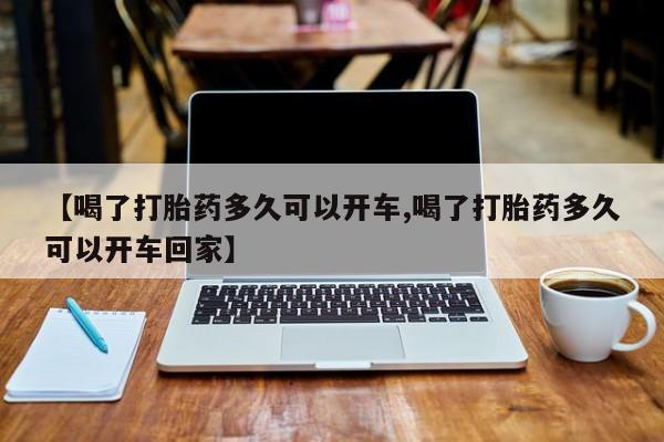 在哪里买流产药包邮【喝了打胎药多久可以开车,喝了打胎药多久可以开车回家】