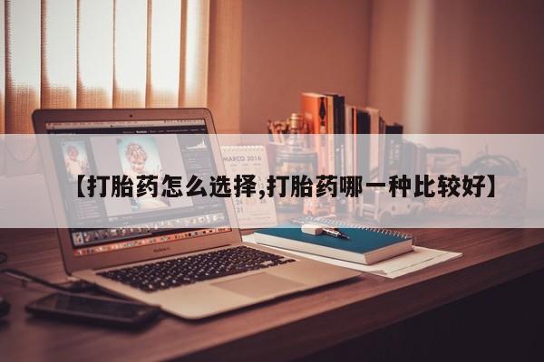 在哪里买流产药包邮【打胎药怎么选择,打胎药哪一种比较好】