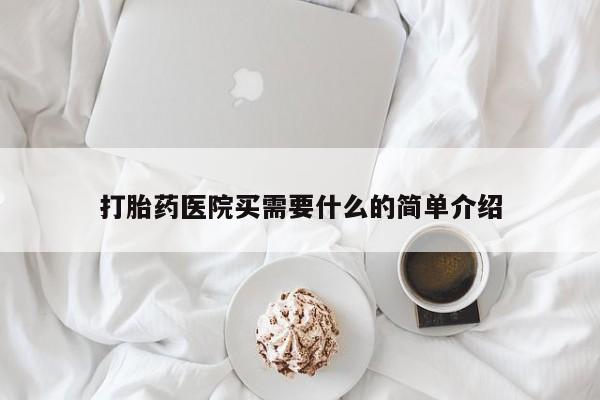 在哪里买流产药包邮打胎药医院买需要什么的简单介绍