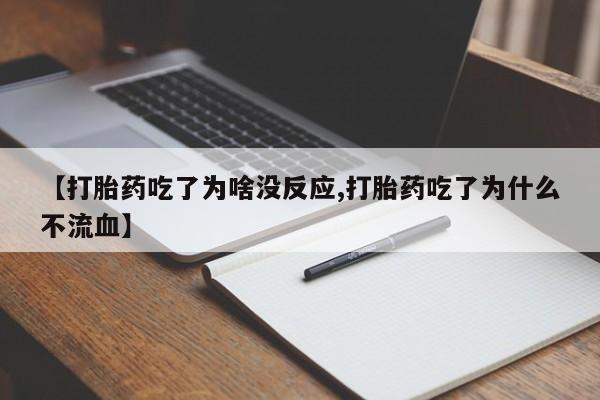 在哪里买流产药包邮【打胎药吃了为啥没反应,打胎药吃了为什么不流血】